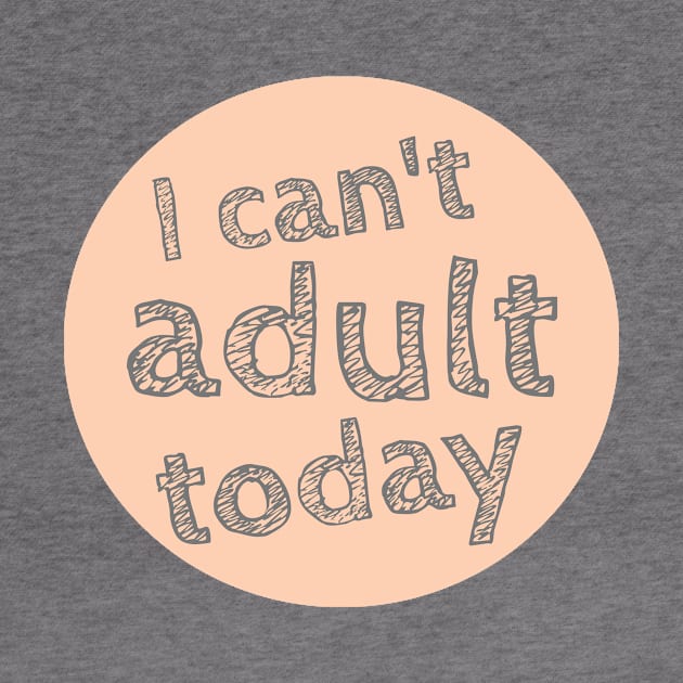 I can't Adult today, Can't Adult Now, Sarcastic, Sassy by NooHringShop